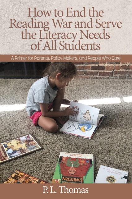 How To End The Reading War And Serve The Literacy Needs Of All Students: A Primer For Parents, Policy Makers, And People Who Care