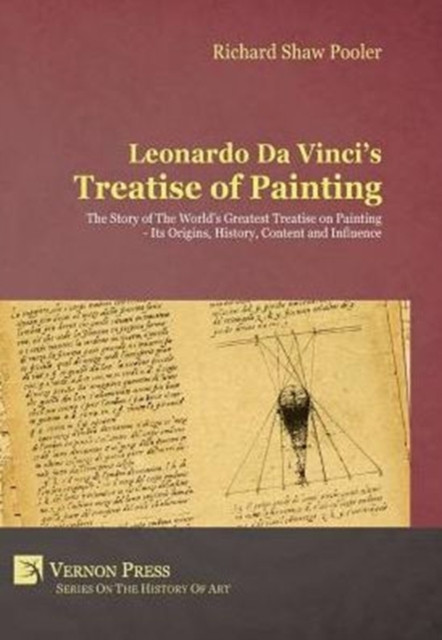 Leonardo Da Vinci'S Treatise Of Painting: The Story Of The World'S Greatest Treatise On Painting - Its Origins, History, Content, And Influence