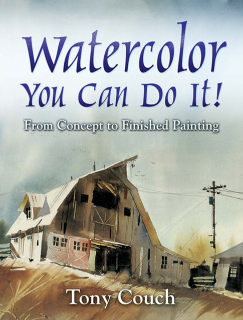 Watercolor: You Can Do It!: From Concept to Finished Painting
