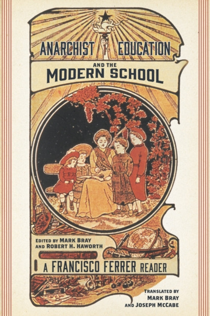 Anarchist Education And The Modern School: A Francisco Ferrer Reader