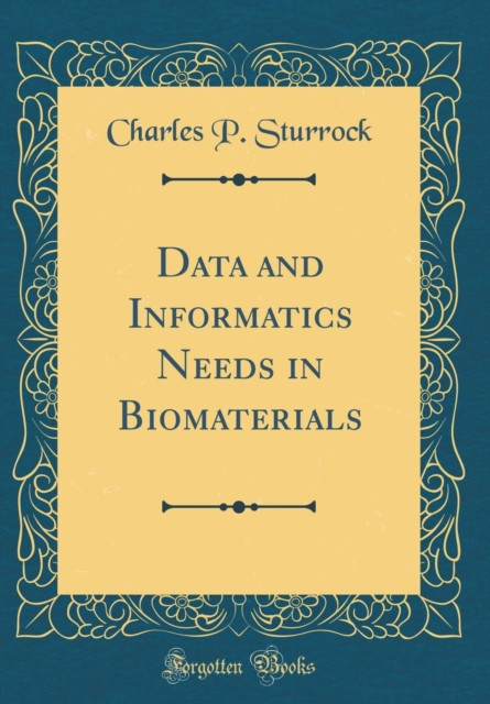Data and Informatics Needs in Biomaterials (Classic Reprint)