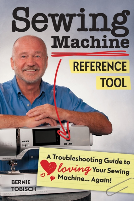 Sewing Machine Reference Tool: A Troubleshooting Guide To Loving Your Sewing Machine, Again!