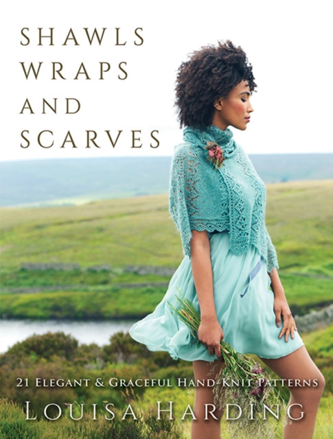 Shawls, Wraps and Scarves: 21 Elegant and Graceful Hand-Knit Patterns