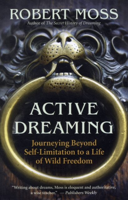 Active Dreaming: Journeying Beyond Self-Limitation to a Life of Wild Freedom