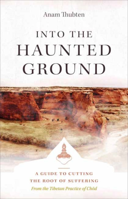 Into The Haunted Ground: A Guide To Cutting The Root Of Suffering