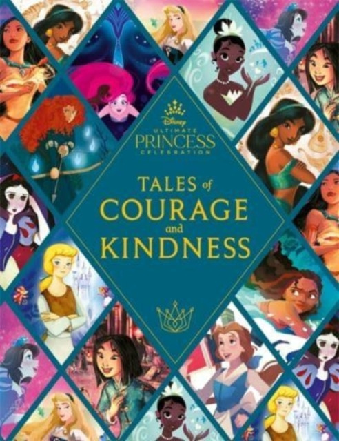 Disney Princess: Tales Of Courage And Kindness: A Stunning New Disney Princess Treasury Featuring 14 Original Illustrated Stories