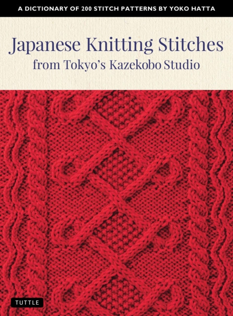 Japanese Knitting Stitches From Tokyo'S Kazekobo Studio: A Dictionary Of 200 Stitch Patterns By Yoko Hatta