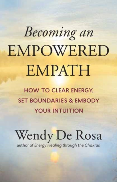 Becoming An Empowered Empath: How To Clear Energy, Set Boundaries & Embody Your Intuition