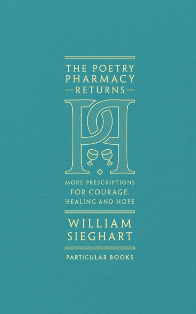 The Poetry Pharmacy Returns: More Prescriptions for Courage, Healing and Hope