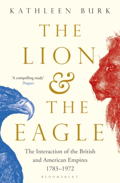 The Lion And The Eagle: The Interaction Of The British And American Empires 1783-1972