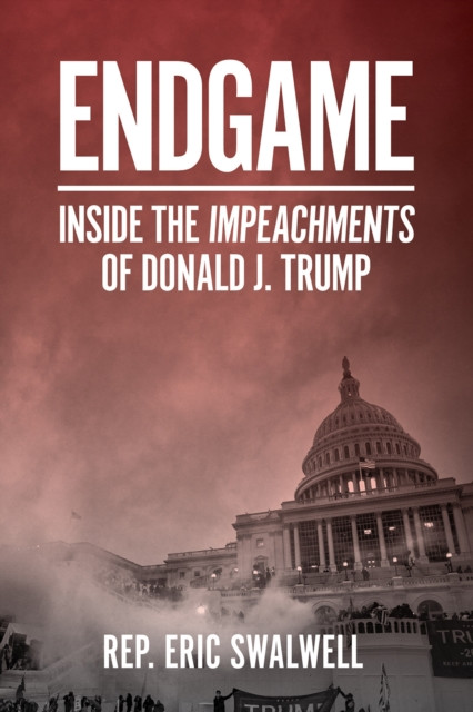 Endgame: Inside The Impeachments Of Donald J. Trump