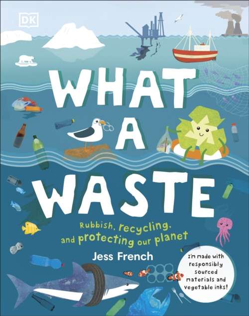 What A Waste: Rubbish, Recycling, And Protecting Our Planet