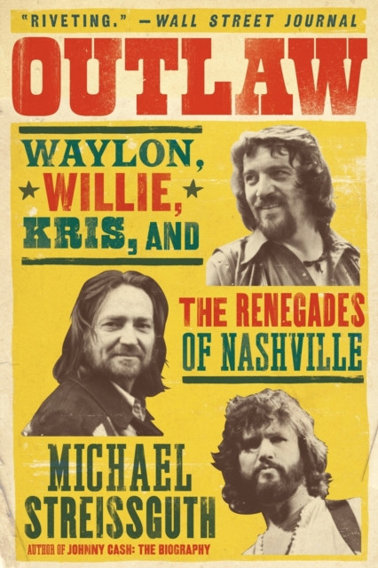 Outlaw: Waylon, Willie, Kris, And The Renegades Of Nashville