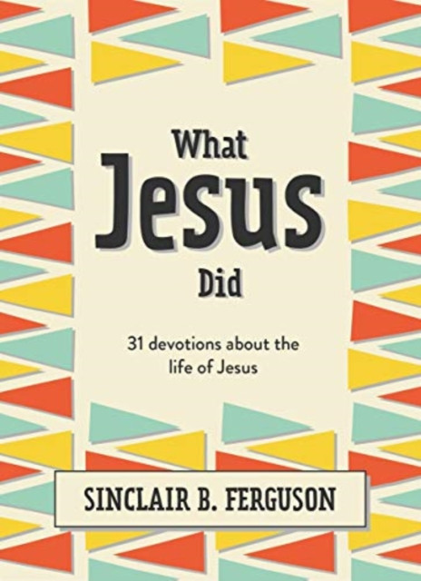 What Jesus Did: 31 Devotions About The Life Of Jesus