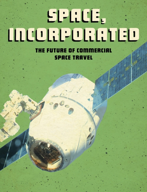 Space, Incorporated: The Future Of Commercial Space Travel - 9781474788489