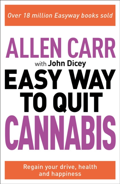 Allen Carr: The Easy Way To Quit Cannabis: Regain Your Drive, Health And Happiness