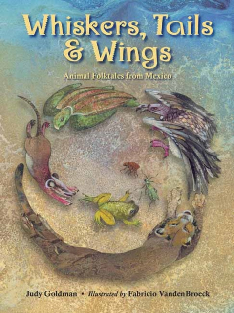 Whiskers, Tails And Wings: Animal Folktales From Mexico