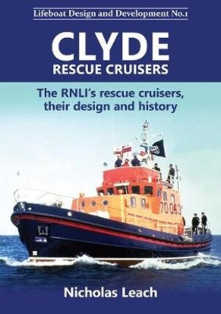 Clyde Rescue Cruisers: The RNLI’s rescue cruisers, their design and history