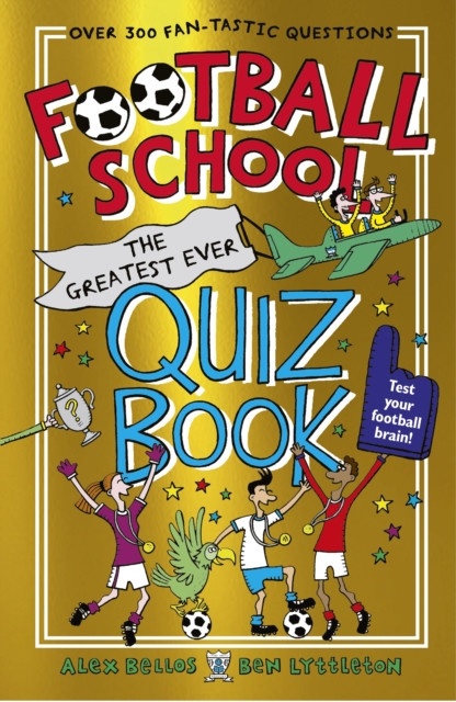 Football School: The Greatest Ever Quiz Book: The perfect Christmas present for football fans age 7+ with over 300 funny and fascinating questions, from the bestselling series