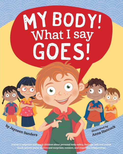 My Body! What I Say Goes!: Teach Children Body Safety, Safe/Unsafe Touch, Private Parts, Secrets/Surprises, Consent, Respect