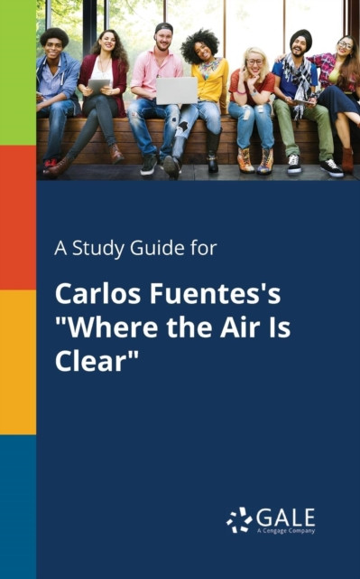 A Study Guide For Carlos Fuentes'S Where The Air Is Clear