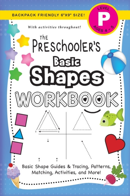 The Preschooler'S Basic Shapes Workbook: (Ages 4-5) Basic Shape Guides And Tracing, Patterns, Matching, Activities, And More! (Backpack Friendly 6X9 Size)