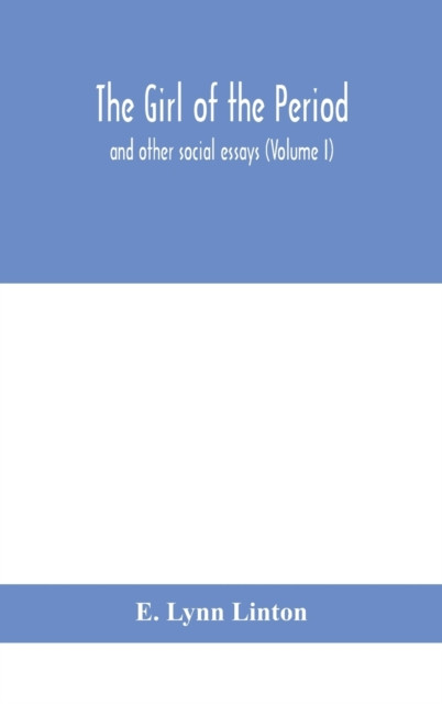 The Girl Of The Period: And Other Social Essays (Volume I)