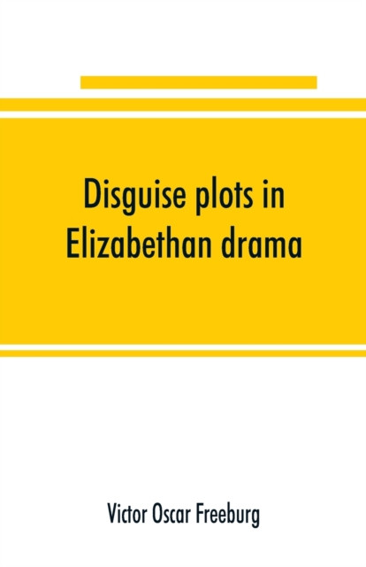 Disguise Plots In Elizabethan Drama; A Study In Stage Tradition