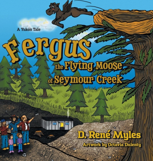 Fergus The Flying Moose Of Seymour Creek: A Yukon Tale