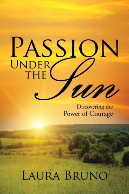 Passion Under the Sun: Discovering the Power of Courage