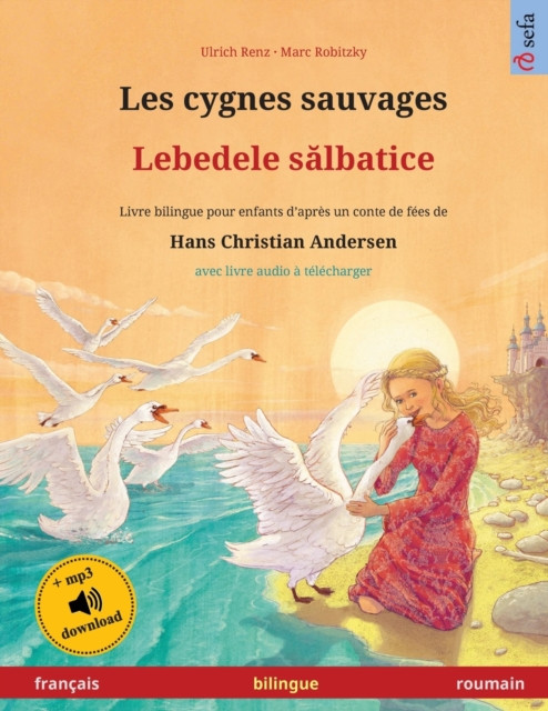 Les Cygnes Sauvages - Lebedele SăLbatice (Francais - Roumain): Livre Bilingue Pour Enfants D'Apres Un Conte De Fees De Hans Christian Andersen, Avec Livre Audio A Telecharger