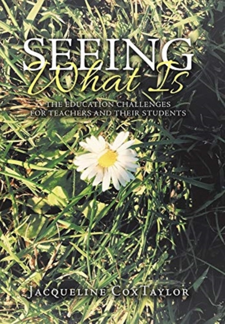 Seeing What Is: The Education Challenges For Teachers And Their Students