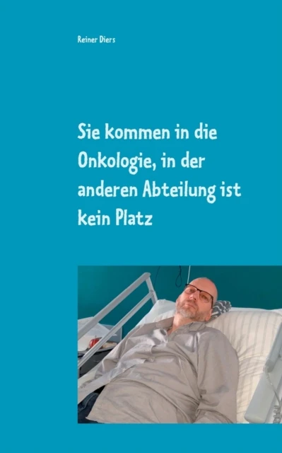 Sie Kommen In Die Onkologie, In Der Anderen Abteilung Ist Kein Platz: Wie Eine Krankheit Mein Leben Teilte