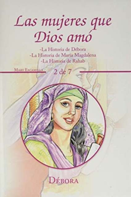 Las Mujeres Que Dios Amo: -La Historia De Debora -La Historia De Maria Magdalena -La Historia De Rahab