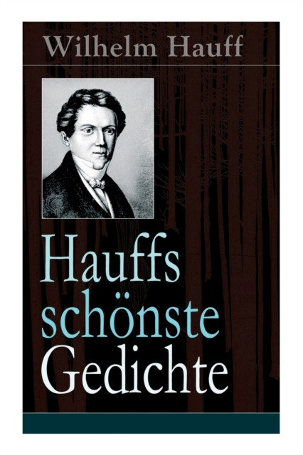 Hauffs schonste Gedichte: Reiters Morgengesang + Bin einmal ein Narr gewesen... + Mutterliebe + Morgenlied + Sehnsucht + Soldatentreue + Stille Liebe + Treue Liebe + Trost + An Sophie an ihrem Hochzeitstage