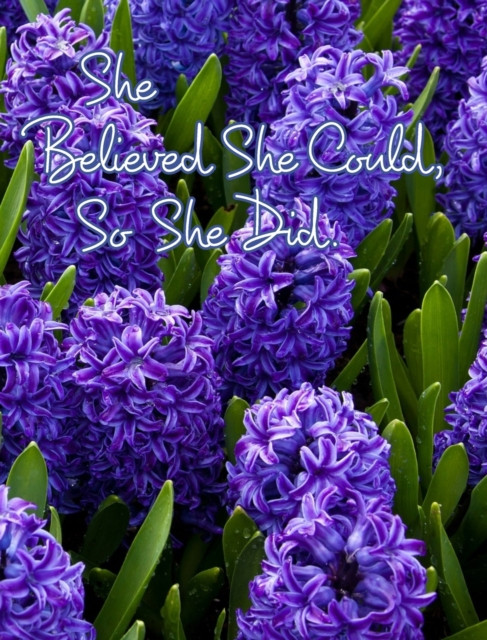 She Believed She Could, So She Did: Inspirational Quote, Beautiful Floral Design Notebook, Journal