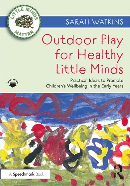 Outdoor Play For Healthy Little Minds: Practical Ideas To Promote Children'S Wellbeing In The Early Years