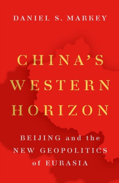 China'S Western Horizon: Beijing And The New Geopolitics Of Eurasia - 9780197582015