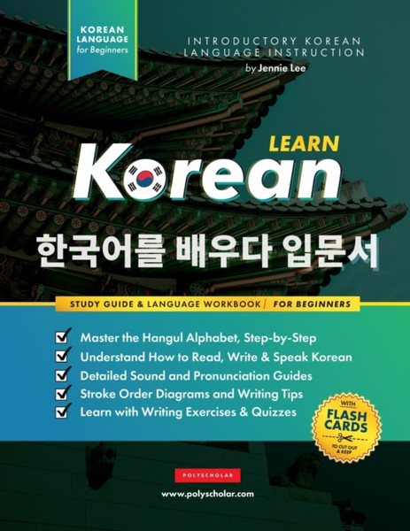 Learn Korean - The Language Workbook For Beginners: An Easy, Step-By-Step Study Book And Writing Practice Guide For Learning How To Read, Write, And Talk Using The Hangul Alphabet (With Flashcard Pages)