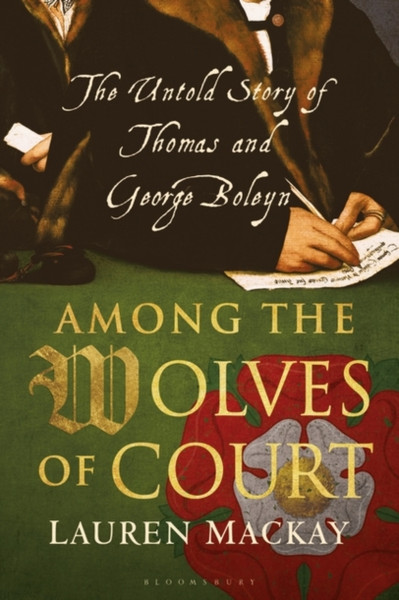 Among The Wolves Of Court: The Untold Story Of Thomas And George Boleyn - 9781350147058