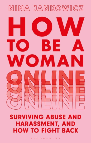 How To Be A Woman Online: Surviving Abuse And Harassment, And How To Fight Back