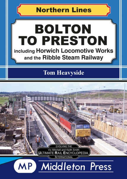 Bolton To Preston.: Including Horwich Locomotive Works And The Ribble Steam Railway.