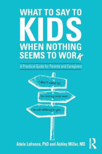 What To Say To Kids When Nothing Seems To Work: A Practical Guide For Parents And Caregivers