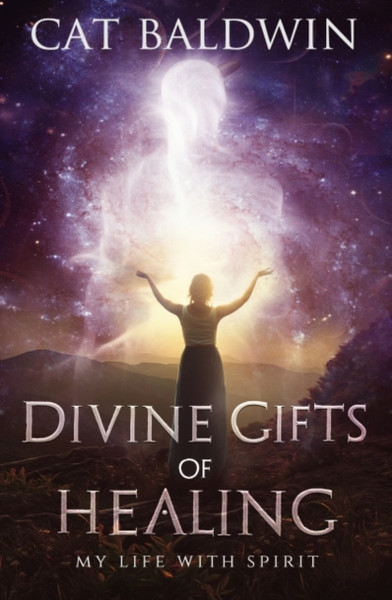 Divine Gifts Of Healing: My Life With Spirit