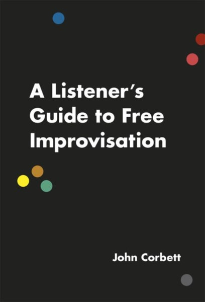 A Listener'S Guide To Free Improvisation