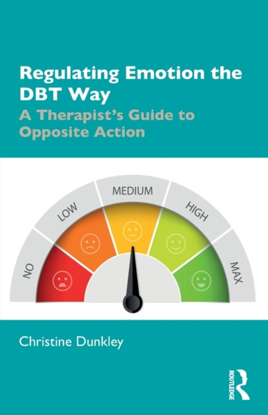 Regulating Emotion The Dbt Way: A Therapist'S Guide To Opposite Action