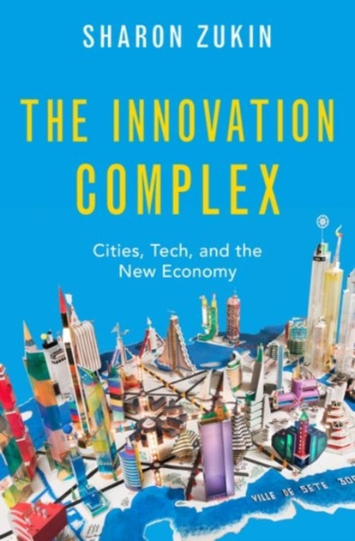 The Innovation Complex: Cities, Tech, And The New Economy