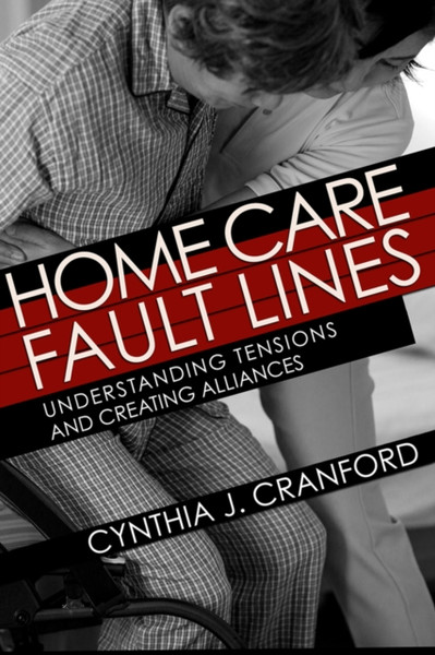 Home Care Fault Lines: Understanding Tensions And Creating Alliances