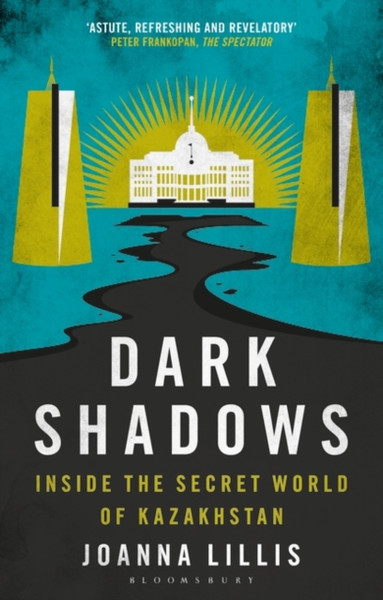 Dark Shadows: Inside The Secret World Of Kazakhstan - 9780755626694