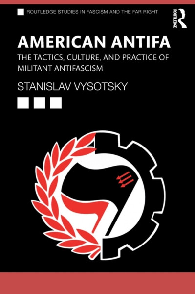 American Antifa: The Tactics, Culture, And Practice Of Militant Antifascism